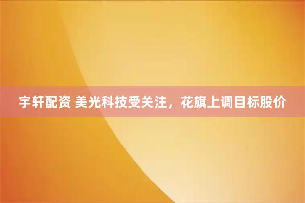 宇轩配资 美光科技受关注,花旗上调目标股价